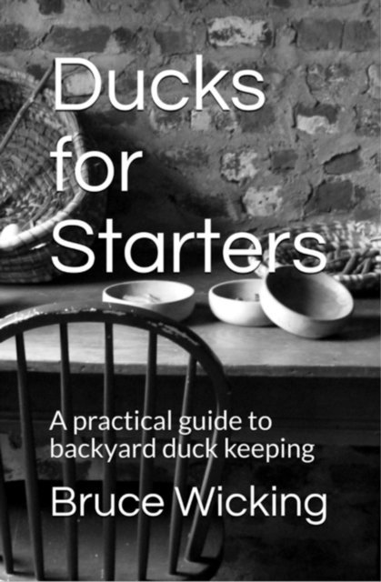 Bruce Wicking - Ducks for Starters: A Practical Guide to Backyard Duck Keeping, E-bok