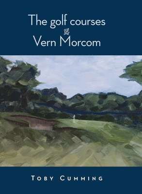 Toby Cumming - Golf Courses of Vern Morcom, Inbunden