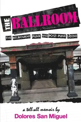 Dolores San Miguel - The Ballroom: The Melbourne Punk and Post-Punk Scene, Häftad. Tillgänglighet: Lägg i varukorg