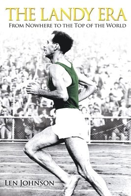 Len Johnson - The Landy Era: From Nowhere to the Top of the World, Häftad