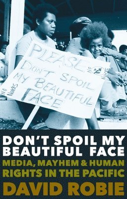 David Robie - Don't Spoil My Beautiful Face: Media, Mayhem and Human Rights in the Pacific, Häftad