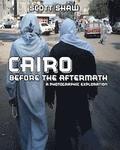 Cairo Before the Aftermath: A Photographic Exploration