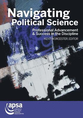 Worcester Kent - Navigating Political Science: Professional Advancement & Success in the Discipline, Häftad