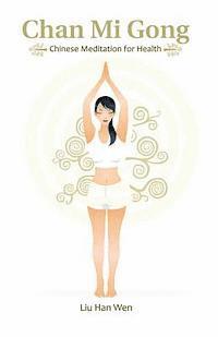 Liu Han Wena - Chan Mi Gong: Chinese Meditation for Health, Häftad