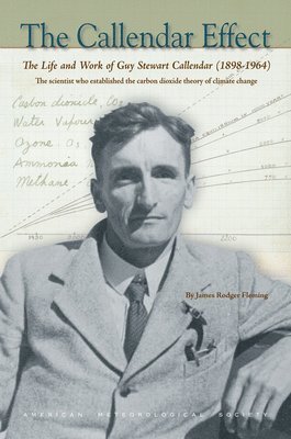 James Rodger Fleming - Callendar Effect – The Life and Work of Guy Stewart Callendar (1898–1964) Who Established the Carbon Dioxide Theory of, Inbunden