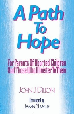 John J. Dillon - A Path to Hope: For Parents of Aborted Children and Those Who Minister to Them, Häftad