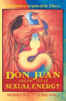 Merilyn Tunneshende - Don Juan and the Art of Sexual Energy: The Rainbow Serpent of the Toltecs, Häftad