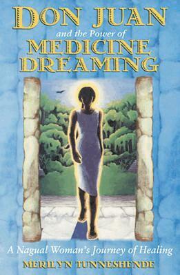 Merilyn Tunneshende - Don Juan and the Power of Medicine Dreaming: A Nagual Woman's Journey of Healing, Häftad