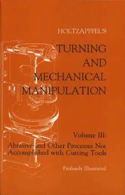 Charles Holtzapffel, John Jacob Holtzapffel - Turning and Mechanical Manipulation: Abrasive and Other Processes Not Accomplished with Cutting Tools, Häftad. Tillgänglighet: Tillfälligt slut