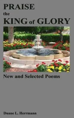 Duane L. Herrmann - Praise the King of Glory: New and Selected Poems, Häftad. Tillgänglighet: Lägg i varukorg