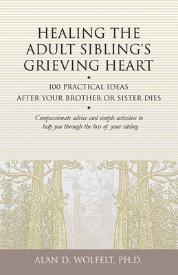 Alan Wolfelt - Healing the Adult Sibling's Grieving Heart, Häftad