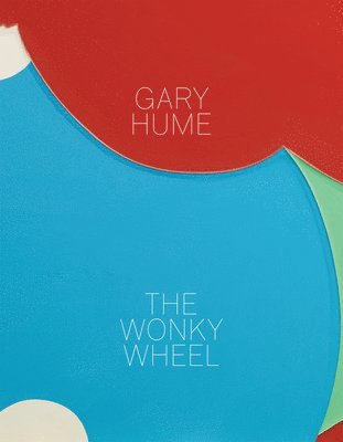 Gary Hume: The Wonky Wheel, Inbunden