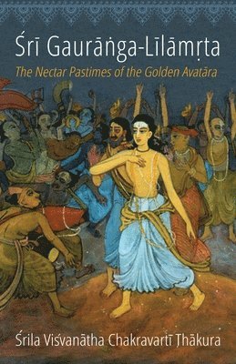 Visvanatha Chakravarti Thakura - Sri Gauranga-Lilamrta: The Nectar Pastimes of the Golden Avatara, Häftad