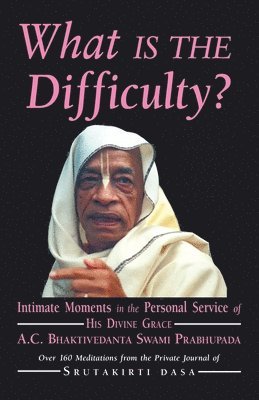 Srutakirti Dasa - What is the Difficulty?: Intimate Moments in the Personal Service of His Divine Grace A.C. Bhaktivedanta Swami Prabhupada, Häftad