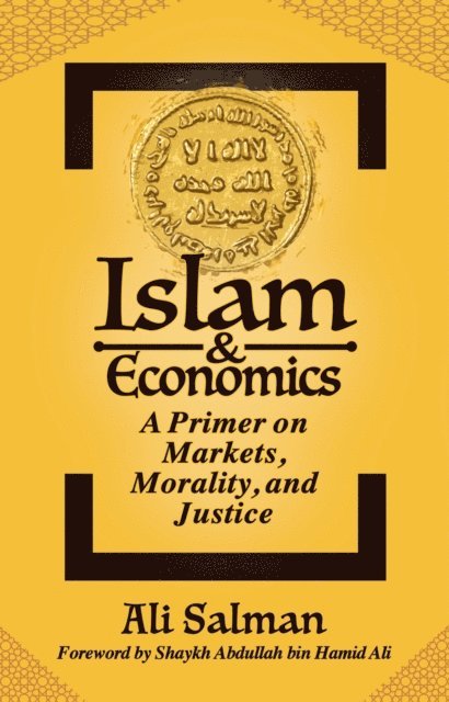 Ali Salman - Islam and Economics: A Primer on Markets, Morality, and Justice, E-bok