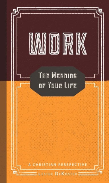 Lester DeKoster - Work: The Meaning of Your Life - A Christian Perspective, E-bok