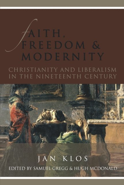 Jan Klos - Faith, Freedom, and Modernity: Christianity and Liberalism in the Nineteenth Century, E-bok