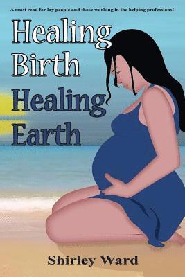 Shirley Ward, Aingeal Rose & Ahonu O'Grady - Healing Birth Healing Earth, Häftad