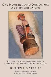 Kuenzle &. Streiff - One Hundred and One Drinks As They Are Mixed: Recipes for Cocktails and Other Beverages Served During Prohibition, Häftad. Tillgänglighet: Lägg i varukorg