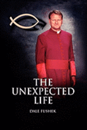 Dale Fushek - The Unexpected Life, Häftad
