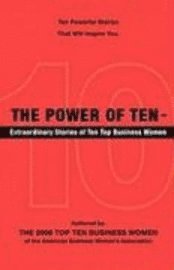 The 2008 Top Ten Business Women - The Power of Ten - Extraordinary Stories of Ten Top Business Women, Häftad
