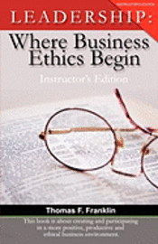 Thomas F. Franklin, Jody Serey - Leadership: Where Business Ethics Begin - Instructor's Edition, Häftad