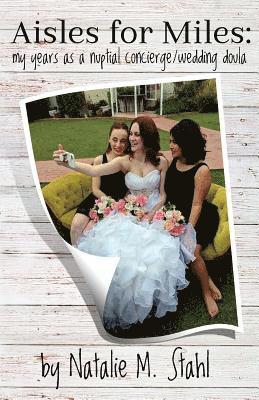 Natalie M. Stahl, Jody Serey - Aisles for Miles: My Years as a Nuptial Concierge/Wedding Doula, Häftad