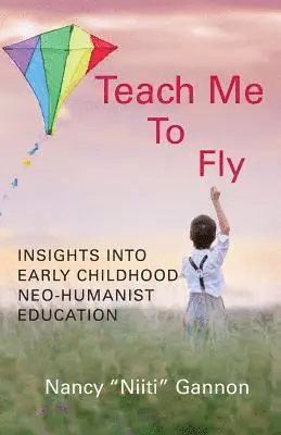 Nancy Niiti Gannon - Teach Me to Fly: Insights into Early Childhood Neo-humanist Education, Häftad. Tillgänglighet: Lägg i varukorg