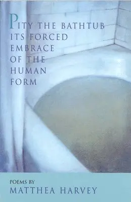 Matthea Harvey - Pity the Bathtub Its Forced Embrace of the Human Form, Häftad. Tillgänglighet: Lägg i varukorg