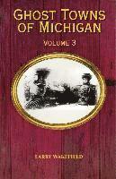 Larry Wakefield - Ghost Towns of Michigan: Volume 3 Volume 3, Häftad