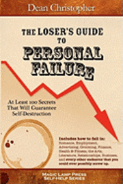 Dean Christopher - The Loser's Guide To Personal Failure: At Least 100 Secrets That Will Guarantee Self-Destruction, Häftad