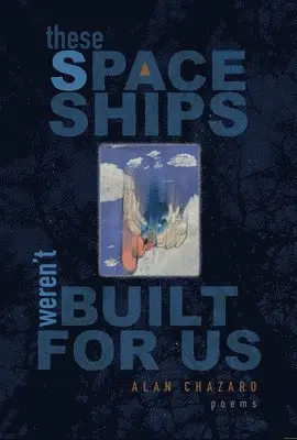 Alan Chazaro - These Spaceships Weren’t Built For Us, Häftad. Tillgänglighet: Lägg i varukorg