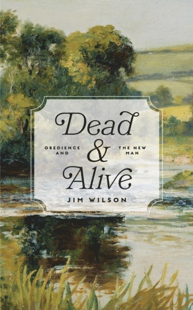 Lisa Just, Jim Wilson - Dead and Alive: Obedience and the New Man, E-bok