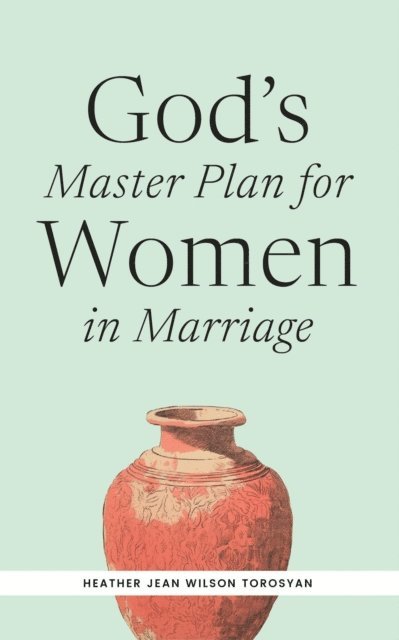 Heather Torosyan - God's Master Plan for Women in Marriage, E-bok