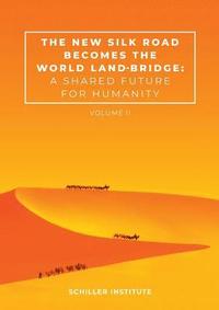 The New Silk Road Becomes the World Land-Bridge, vol 2: A Shared Future for Humanity