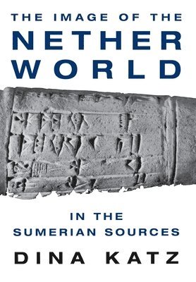 Dina Katz - Image of the Netherworld in the Sumerian Sources, Inbunden