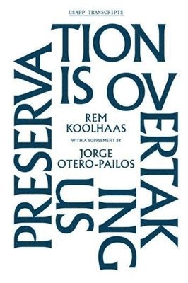 Rem Koolhaas, Jorge Otero–pailos, Jordan Carver, Mark Wigley, Jordan Carver - Preservation is Overtaking Us, Häftad