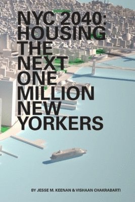Jesse M. Keenan, Vishaan Chakrabarti - NYC 2040 – Housing the Next One Million New Yorkers, Häftad