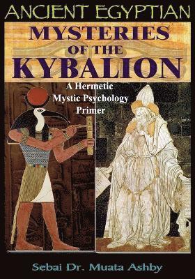 Ancient Egyptian Mysteries of the Kybalion by Muata Ashby