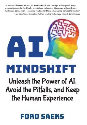 Ford Saeks - AI Mindshift: Unleash the Power of AI, Avoid the Pitfalls, and Keep the Human Experience, Inbunden