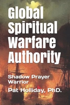Pat Holliday - Global Prayer Warfare Authority: Shadow Prayer Warrior, Häftad