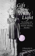 Gift of the White Light: The Strange and Wonderful Story of Annette Martin, Psychic