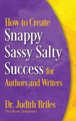 Judith Briles - How to Create Snappy Sassy Salty Success for Authors and Writers, Häftad. Tillgänglighet: Lägg i varukorg