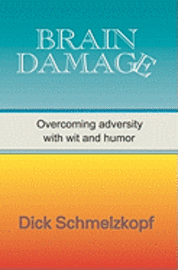 Dick Schmelzkopf - Brain Damage: Overcoming Adversity With Wit And Humor, Häftad