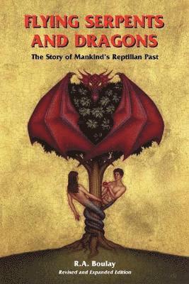 R. A. Boulay - Flying Serpents and Dragons: The Story of Mankind's Reptilian Past, Häftad