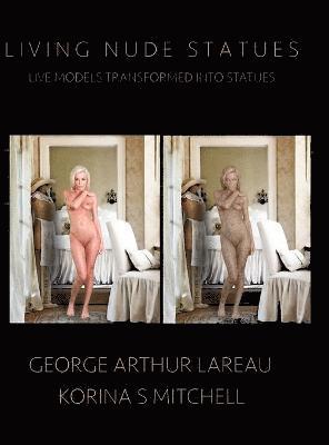 George Arthur Lareau, Korina S Mitchell - Living Nude Statues, Inbunden