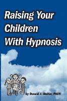 Donald J. Mottin - Raising Your Children with Hypnosis, Häftad