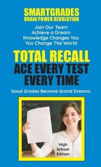Total Recall Ace Every Test Every Time (High School Edition) SMARTGRADES BRAIN POWER REVOLUTION
