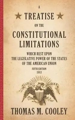 Thomas M Cooley - Treatise on the Constitutional Limitations which Rest Upon the Legislative Power of the States of the American Union, Inbunden. Tillgänglighet: Lägg i varukorg