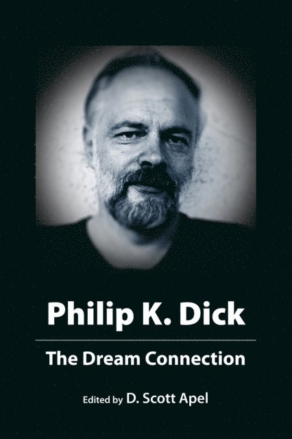 D. Scott Apel - Philip K. Dick: The Dream Connection, E-bok